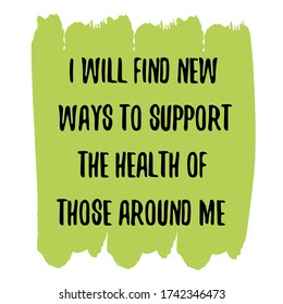 I Will Find New Ways To Support The Health Of Those Around Me. Colorful Isolated Vector Saying