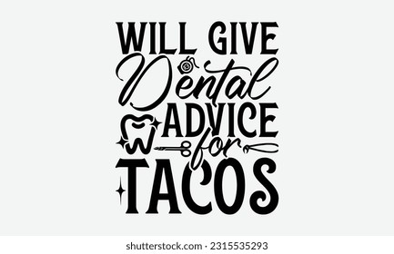 Will Give Dental Advice For Tacos - Dentist T-Shirt Design, Logo Design, T-Shirt Design, Sign Making, Card Making, Scrapbooking, Vinyl Decals and Many More.