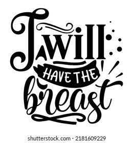 I will have the breast Funny Thanksgiving Shirt print template, Turkey Day typography shirt design, Fall autumn thankful shirt 