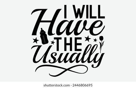 I Will Have The Usually - Baby Typography T-Shirt Designs, Take Your Dreams Seriously, It's Never Too Late To Start Something New, Calligraphy Motivational Good Quotes, For Poster, Hoodie, Wall.