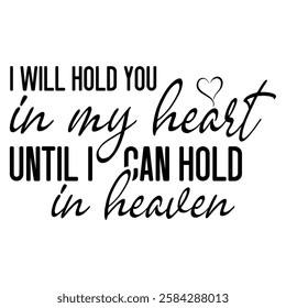 
I Will Hold You In My Heart Until I Can Hold In Heaven