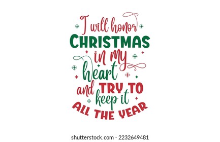 I will honor Christmas in my heart and try to keep it all the year - Christmas quotes lettering t-shirt design, SVG cut files, Calligraphy for posters, Hand drawn typography