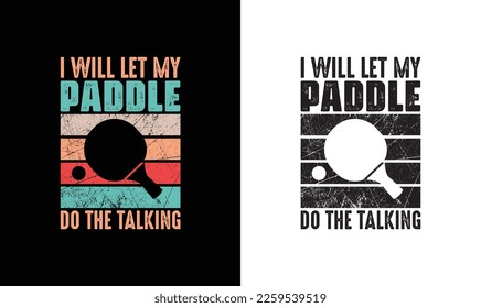 I Will Let My Paddle Do The Talking Ping Pong Table Tennis Quote T shirt design, typography