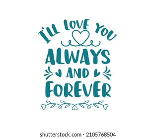 I will love you always and forever Lettering t-shirt design illustration for Happy Valentines Day. Romantic invitation or greeting card, typography poster with modern calligraphy