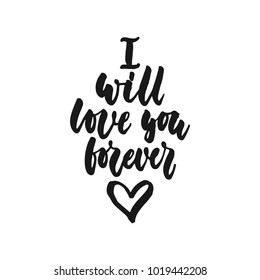 I will love you forever - hand drawn lettering phrase isolated on the white background. Fun brush ink inscription for photo overlays, greeting card or print, poster design