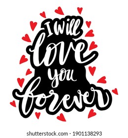 I will love you forever, hand drawn lettering phrase. Motivational quote.