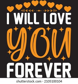 i will love you forever T shirt design, vector file.