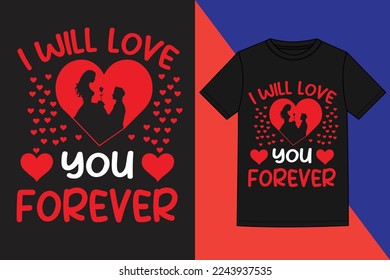 i will love you forever t shirt design  ,Valentine’s Day tshirt design. Unique Valentine Typography quote. for poster, print, t-shirt, mug, bag, and for POD.