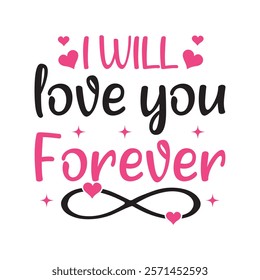 I Will Love You Forever Typography T-Shirt Design Vector, Valentine gift, Valetines Day Typography Shirt, Valentine’s Day Digital Design, Happy valentines day
