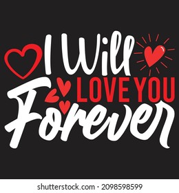 I Will Love You Forever  - Valentine's Day T-shirt Design, vector File.