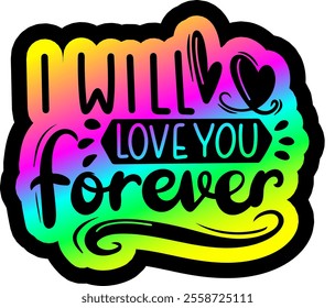 i will love you forever valentines day colorful bright rainbow graphic design