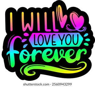 i will love you forever valentines day colorful bright rainbow graphic design