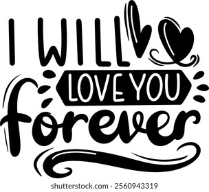 i will love you forever valentines day black vector graphic design and cut file