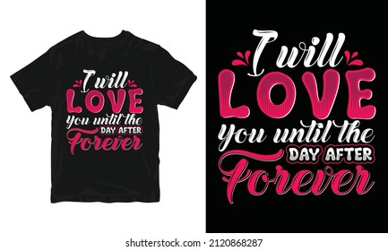 I will love you until the day after forever - Valentine's Day T-shirt Design