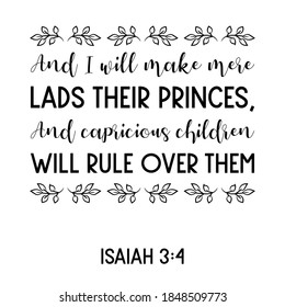 And I will make mere lads their princes, And capricious children will rule over them. Bible verse quote