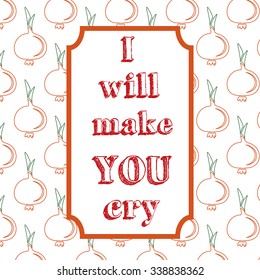 I will make you cry. Quote Typographical Background. Vintage vector illustration with onion
