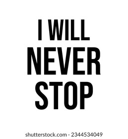 i will never stop text on white background.