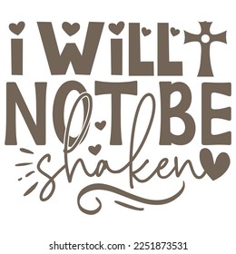 I Will Not Be Shaken - Boho Style Religious Biblical Christian Jesus Quotes T-shirt And SVG Design. Motivational Inspirational SVG Quotes T shirt Design, Vector EPS Editable Files.