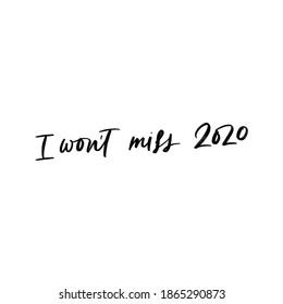 I WILL NOT MISS 2020. VECTOR HOLIDAY GREETING NEW YEAR GREETING HAND LETTERING QUOTE PHRASE