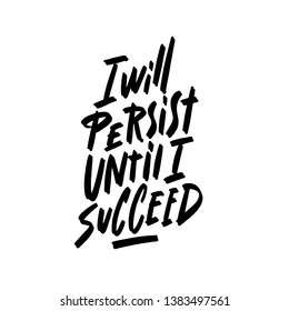 I will persist until i succeed. Hand drawn typography poster. For greeting cards, posters, prints or home decorations.Vector illustration