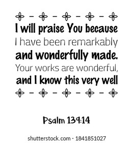  I will praise You because I have been remarkably and wonderfully made. Bible verse quote