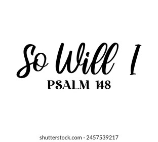 So Will I Psalm 148, Christian design, Christian bundle, Christian T-shirt design, Christian quotes design