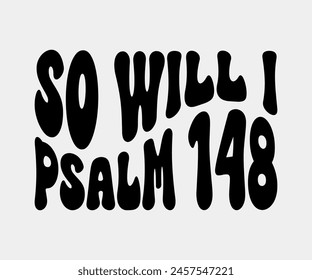 So Will I Psalm 148, Christian design, Christian bundle, Christian T-shirt design, Christian quotes design