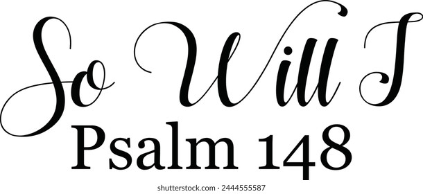 So Will I Psalm 148 T shirt Design Lover