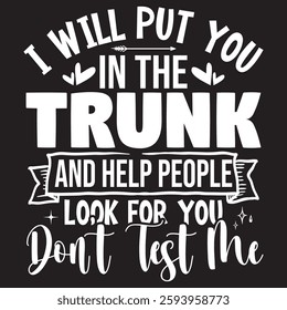 I Will Put You in the Trunk and Help Peo Typography T-shirt Design  Vector art eps.file