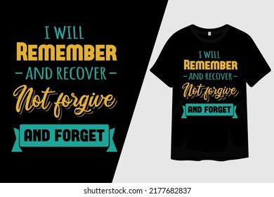 I Will Remember and Recover Not Forgive and Forget T Shirt Design