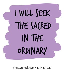 I will seek the sacred in the ordinary. Vector Quote
