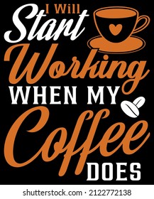 I Will Start Working When My Coffee Does. Coffee Typography T-Shirt Design.