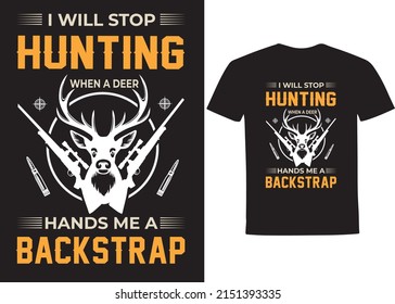 I will stop hunting when a deer hands me a backstrap t-shirt and poster vector design template. Hunting t-shirt with deer, rifle, vectors.