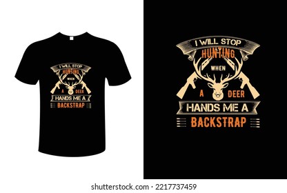 I Will Stop Hunting When a Deer Hands Me a Backstrap T-Shirt Design
