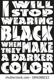 I will stop wearing black when they make a darker color. Hand sketched. Lettering text, typography, handmade calligraphy, inscription. Drawn motivational quote. Logotype, badge, poster, tag, banner