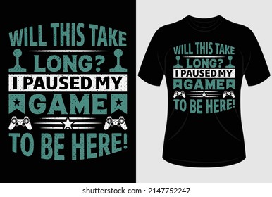 Will this take long I paused my game to be here T-shirt design