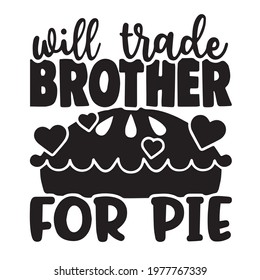 will trade brother for pie background inspirational positive quotes, motivational, typography, lettering design