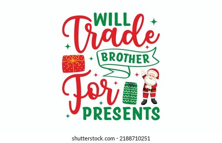 Will Trade Brother For Presents -  Christmas SVG Design. Lettering Vector illustration. Good for scrapbooking, posters, templet,  greeting cards, banners, textiles, T-shirts, and Christmas.