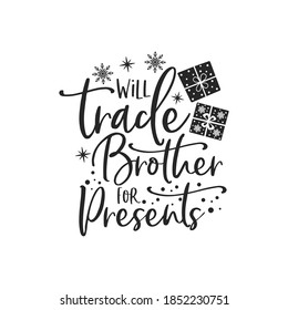 Will trade brother for presents positive slogan inscription. Christmas postcard, New Year, banner lettering. Illustration for prints on t-shirts and bags, posters, cards. Christmas phrase.
