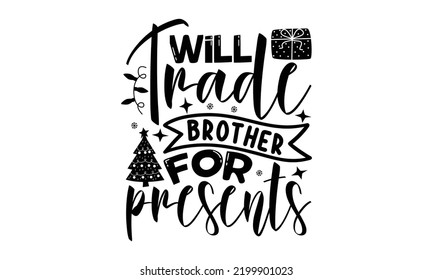 Will trade brother for presents-Christmas t shirt Typography, Silhouette, Christmas SVG Cut Files for T-shirt, mug, poster and more, Good for, mug, gift, printing press