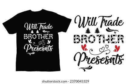 will trade brother for presesnts  ,,Christmas Day T Shirt Design ,Christmas Quote Sayings Illustration. Hand drawn lettering typography for x mas greeting card, t shirt, invitation, gift.
