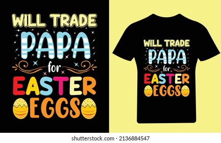 Will Trade papa for Easter Eggs T-Shirt, Easter Day, Typography T-Shirt, Bunny T-Shirt, Holiday, Happy Easter Day, Vector, Easter, T Shirt, Funny T Shirt, Illustration, Design, T Shirt Design,