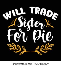 will trade sister for die Shirt print template, typography design for shirt, mug, iron, glass, sticker, hoodie, pillow, phone case, etc, perfect design of mothers day fathers day valentine day 