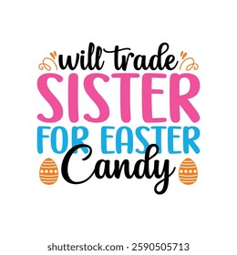 Will Trade Sister for Easter Candy, Easter day t-shirt design vector, Easter day shirt design, Easter Day shirt Design Template, apparel, funny t shirt design,  Bunny Season.