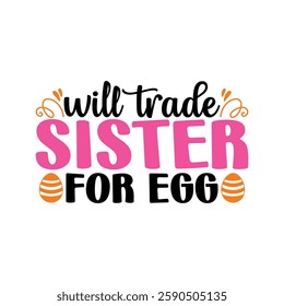 Will Trade Sister for Egg, Easter day t-shirt design vector, Easter day shirt design, Easter Day shirt Design Template, apparel, Happy Easter funny t shirt design,  Bunny Season.