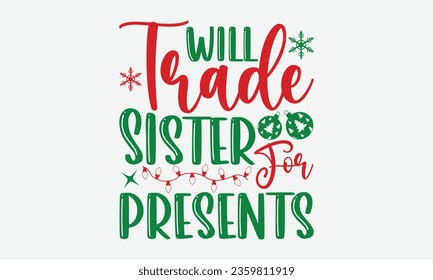 Will Trade Sister  For Presents - Christmas T-shirt Design, Hand drawn lettering phrase, Illustration for prints on t-shirts, bags, posters, cards and Mug.