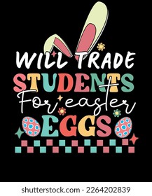 Will trade students for Easter eggs Bunny Easter Teacher T shirt Design