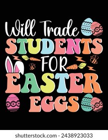 Will Trade Students For Easter Eggs Happy Easter day shirt print template typography design for Easter day Easter Sunday rabbits vector bunny egg illustration art
