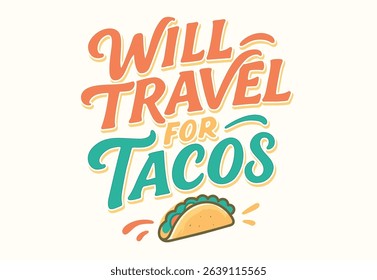 Will Travel For Tacos Hand-Lettered Quote with Taco Illustration in Orange, Teal, and Yellow on a White Background.