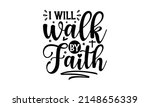 I will walk by faith - Calligraphy phrases, Hand drew lettering for Xmas greeting cards, invitations, Good for posters, banners, textile print, home décor, and gift design, 